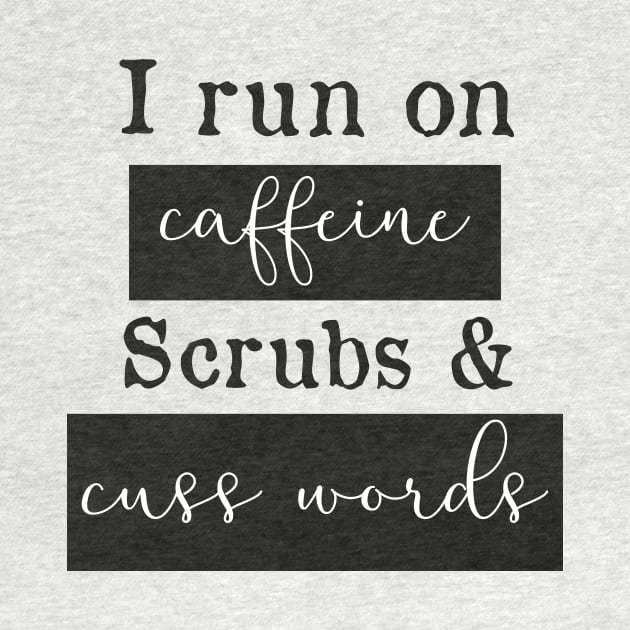 I run on caffeine scrubs & Cuss Words - Funny Nurse by mrsmitful